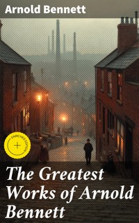 The Greatest Works of Arnold Bennett - Arnold Bennett - E-Book