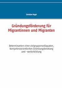 Gründungsförderung für Migrantinnen und Migranten - Christian Vogel - E-Book