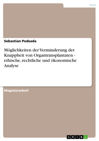 Möglichkeiten der Verminderung der Knappheit von Organtransplantaten - ethische, rechtliche und ökonomische Analyse - Sebastian Podsada - E-Book