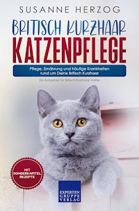 Britisch Kurzhaar Katzenpflege – Pflege, Ernährung und häufige Krankheiten rund um Deine Britisch Kurzhaar - Susanne Herzog - E-Book
