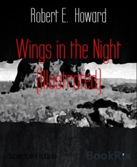 Wings in the Night (Illustrated) - Robert E. Howard - E-Book