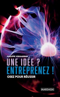 Une idée ? Entreprenez ! - Philippe Verhaeghe - E-Book