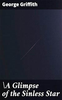 A Glimpse of the Sinless Star - George Griffith - E-Book