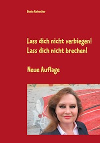 Lass dich nicht verbiegen! Lass dich nicht brechen! - Beate Reinecker - E-Book