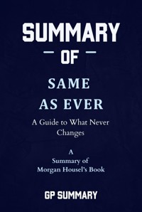 Summary of Same as Ever by Morgan Housel: A Guide to What Never Changes - GP SUMMARY - E-Book