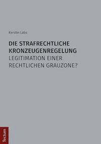 Die strafrechtliche Kronzeugenregelung - Legitimation einer rechtlichen Grauzone? - Kerstin Labs - E-Book