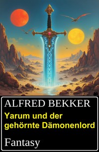 Yarum und der gehörnte Dämonenlord: Fantasy - Alfred Bekker - E-Book