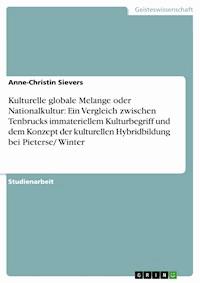 Kulturelle globale Melange oder Nationalkultur: Ein Vergleich zwischen Tenbrucks immateriellem Kulturbegriff und dem Konzept der kulturellen Hybridbildung bei Pieterse/ Winter - Anne-Christin Sievers - E-Book