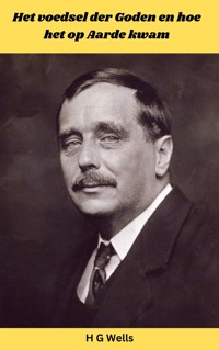 Het voedsel der Goden en hoe het op Aarde kwam - H G Wells - E-Book