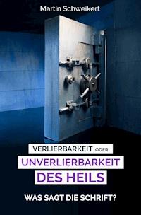 Verlierbarkeit oder Unverlierbarkeit des Heils - Was sagt die Schrift?? - Martin Schweikert - E-Book