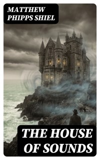 The House of Sounds - Matthew Phipps Shiel - E-Book