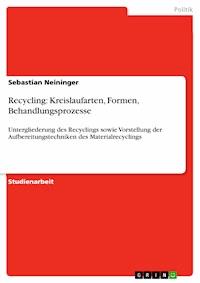 Recycling: Kreislaufarten, Formen, Behandlungsprozesse - Sebastian Neininger - E-Book