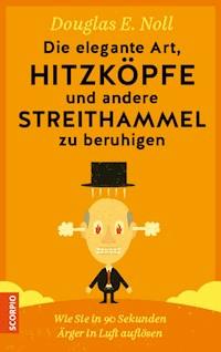 Die elegante Art, Hitzköpfe und andere Streithammel zu beruhigen - Douglas E. Noll - E-Book