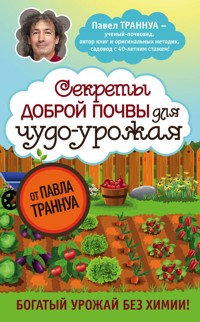 Секреты доброй почвы для чудо-урожая - Павел Траннуа - E-Book