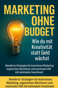 Marketing ohne Budget: Wie du mit Kreativität statt Geld wächst - Benedikt Lang - E-Book