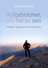 Aufgebrochen, um frei zu sein - Gunther Reber - E-Book