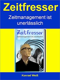 Zeitfresser - Zeitmanagement ist unerlässlich - Konrad Weiß - E-Book
