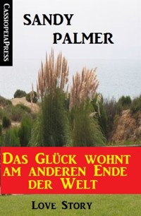 Das Glück wohnt am anderen Ende der Welt: Love Story - Sandy Palmer - E-Book