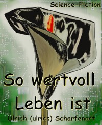So wertvoll Leben ist - Ulrich (ulrics) Scharfenort - E-Book