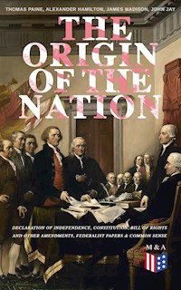 The Origin of the Nation: Declaration of Independence, Constitution, Bill of Rights and Other Amendments, Federalist Papers & Common Sense - Thomas Paine - E-Book
