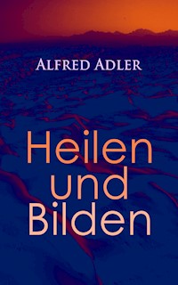 Alfred Adler: Heilen und Bilden - Alfred Adler - E-Book