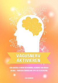 Vagusnerv aktivieren: Dein Schlüssel zu mehr Entspannung, Gesundheit und innerer Balance – Praktische Übungen und Tipps zur Selbstheilung - Lydia Schweizer - E-Book