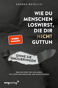 Wie du Menschen loswirst, die dir nicht guttun, ohne sie umzubringen - Andrea Weidlich - E-Book