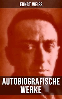 Autobiografische Werke von Ernst Weiß - Ernst Weiß - E-Book