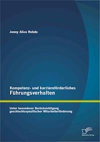Kompetenz- und karriereförderliches Führungsverhalten: Unter besonderer Berücksichtigung geschlechtsspezifischer Mitarbeiterförderung - Jenny Alice Rohde - E-Book