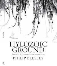 Hylozoic Ground: Liminal Responsive Architecture - Philip Beesley - E-Book