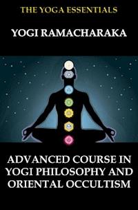 Advanced Course in Yogi Philosophy and Oriental Occultism - William Walker Atkinson - E-Book