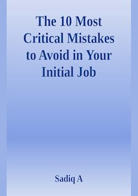 The 10 Most Critical Mistakes To Avoid In Your Initial Job - Sadiq.A - E-Book