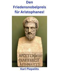 Den Friedensnobelpreis für Aristophanes! - Karl Plepelits - E-Book