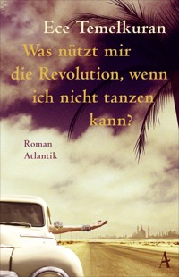 Was nützt mir die Revolution, wenn ich nicht tanzen kann - Ece Temelkuran - E-Book