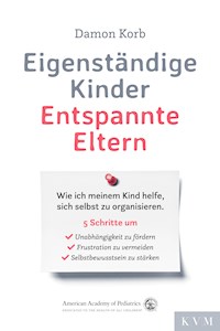 Eigenständige Kinder – Entspannte Eltern - Damon Korb - E-Book