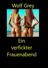 Ein verfickter Frauenabend - Wolf Grey - E-Book