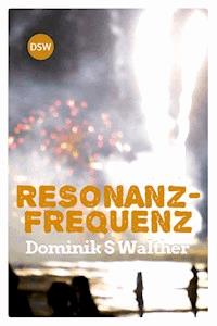 Resonanzfrequenz - Dominik S Walther - E-Book