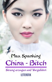 China-Bitch - Streng erzogen und vorgeführt - Max Spanking - E-Book