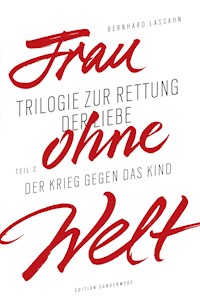 Frau ohne Welt. Teil 2: Der Krieg gegen das Kind - Bernhard Lassahn - E-Book