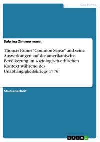 Thomas Paines "Common Sense" und seine Auswirkungen auf die amerikanische Bevölkerung im soziologisch-ethischen Kontext während des Unabhängigkeitskriegs 1776 - Sabrina Zimmermann - E-Book