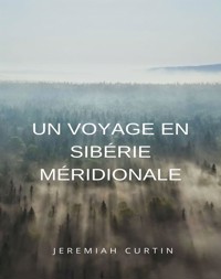 Un voyage en Sibérie méridionale (traduit) - Jeremiah Curtin - E-Book