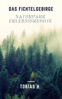 Das Fichtelgebirge - Naturpark & Erlebnisregion - Tobias Hopfmüller - E-Book