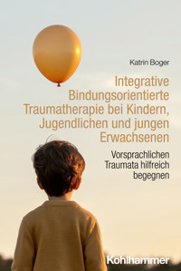 Integrative Bindungsorientierte Traumatherapie bei Kindern, Jugendlichen und jungen Erwachsenen - Katrin Boger - E-Book