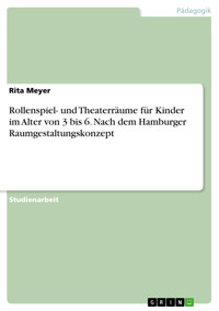 Rollenspiel- und Theaterräume für Kinder im Alter von 3 bis 6. Nach dem Hamburger Raumgestaltungskonzept - Rita Meyer - E-Book