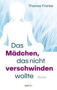 Das Mädchen, das nicht verschwinden wollte - Thomas Franke - E-Book