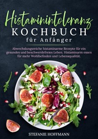 Histaminintoleranz Kochbuch für Anfänger - Stefanie Hoffmann - E-Book