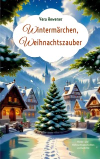 Wintermärchen, Weihnachtszauber - Vera Hewener - E-Book
