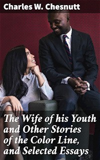 The Wife of his Youth and Other Stories of the Color Line, and Selected Essays - Charles W. Chesnutt - E-Book