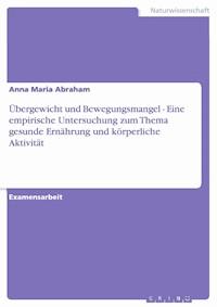 Übergewicht und Bewegungsmangel - Eine empirische Untersuchung zum Thema gesunde Ernährung und körperliche Aktivität - Anna Maria Abraham - kostenlos E-Book