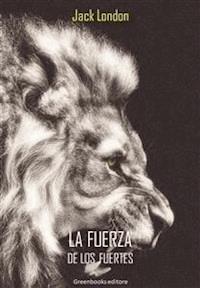 La fuerza de los fuertes - Jack  London - E-Book